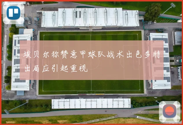 埃贝尔称赞意甲球队战术出色多特出局应引起重视